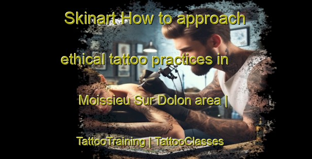 Skinart How to approach ethical tattoo practices in Moissieu Sur Dolon area | TattooTraining | TattooClasses | SkinartTraining-France